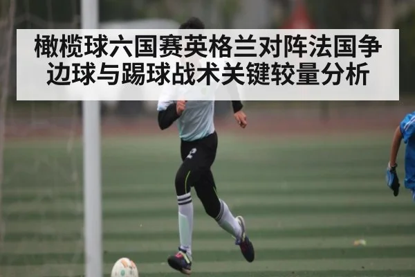 橄榄球六国赛英格兰对阵法国争边球与踢球战术关键较量分析