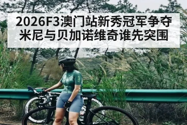 2026F3澳门站新秀冠军争夺 米尼与贝加诺维奇谁先突围