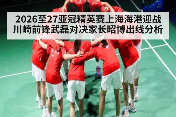 2026至27亚冠精英赛上海海港迎战川崎前锋武磊对决家长昭博出线分析